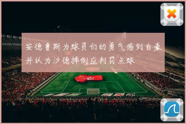 安德鲁斯为球员们的勇气感到自豪并认为沙德摔倒应判罚点球