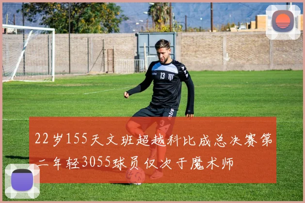 22岁155天文班超越科比成总决赛第二年轻3055球员仅次于魔术师