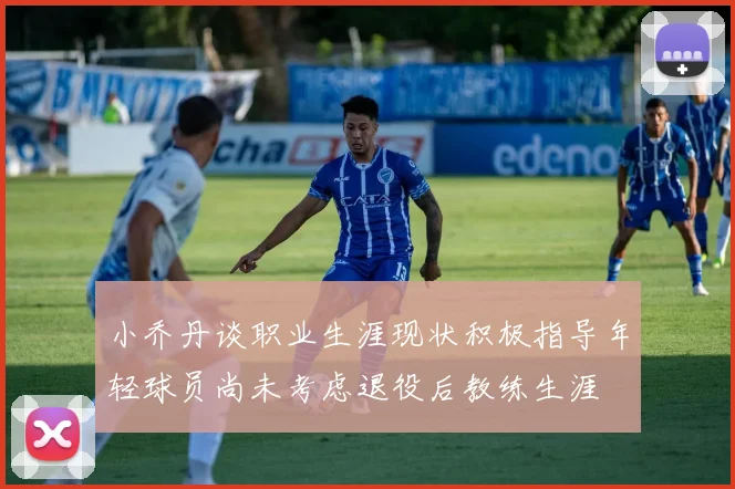 小乔丹谈职业生涯现状积极指导年轻球员尚未考虑退役后教练生涯